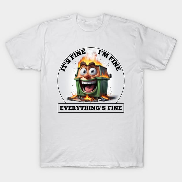 Dumpster Fire - It's Fine, I'm Fine, Everthing's Fine T-Shirt by Wilcox PhotoArt